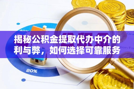庄浪揭秘公积金提取代办中介的利与弊，如何选择可靠服务？