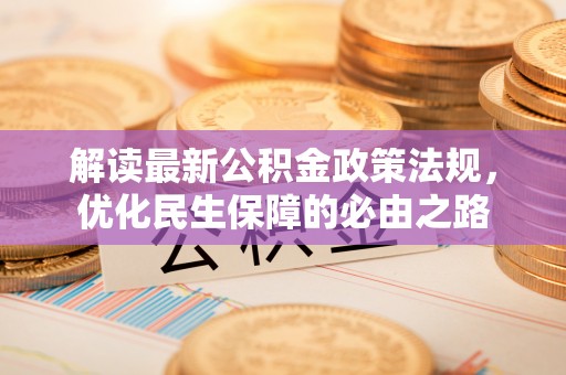 庄浪解读最新公积金政策法规，优化民生保障的必由之路