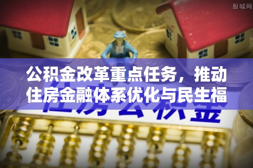 庄浪公积金改革重点任务，推动住房金融体系优化与民生福祉提升