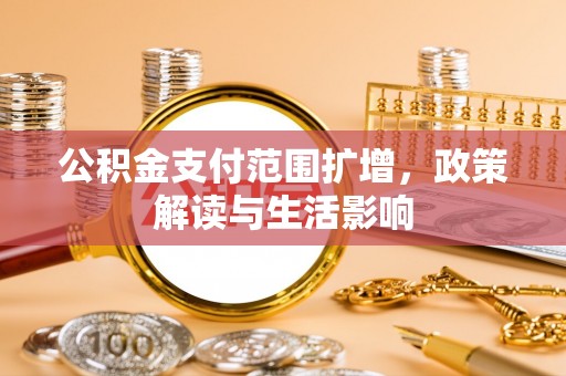 庄浪公积金支付范围扩增，政策解读与生活影响