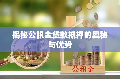 庄浪揭秘公积金贷款抵押的奥秘与优势