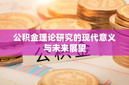 庄浪公积金理论研究的现代意义与未来展望