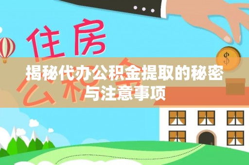 庄浪揭秘代办公积金提取的秘密与注意事项