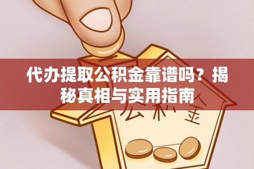 庄浪代办提取公积金靠谱吗？揭秘真相与实用指南