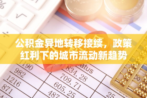 庄浪公积金异地转移接续，政策红利下的城市流动新趋势