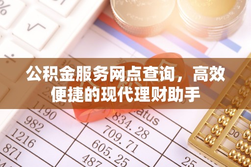 庄浪公积金服务网点查询，高效便捷的现代理财助手