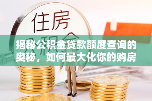 庄浪揭秘公积金贷款额度查询的奥秘，如何最大化你的购房资金