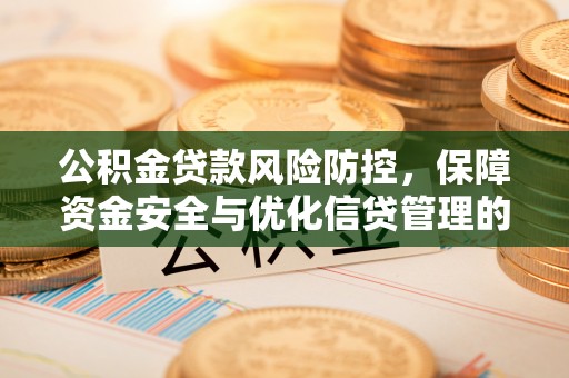 庄浪公积金贷款风险防控，保障资金安全与优化信贷管理的关键策略