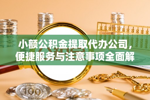 庄浪小额公积金提取代办公司，便捷服务与注意事项全面解析