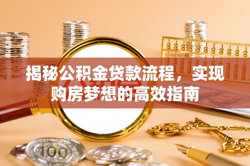 庄浪揭秘公积金贷款流程，实现购房梦想的高效指南