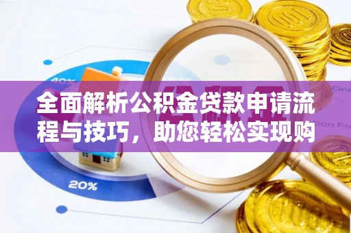 庄浪全面解析公积金贷款申请流程与技巧，助您轻松实现购房梦想