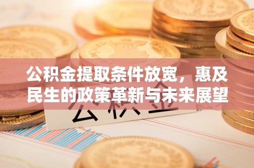庄浪公积金提取条件放宽，惠及民生的政策革新与未来展望