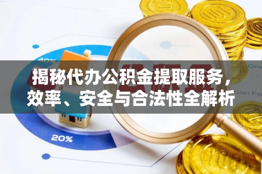 庄浪揭秘代办公积金提取服务，效率、安全与合法性全解析