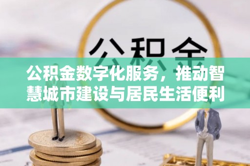 庄浪公积金数字化服务，推动智慧城市建设与居民生活便利化