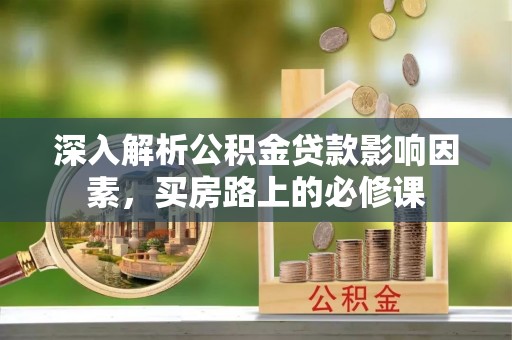 庄浪深入解析公积金贷款影响因素，买房路上的必修课