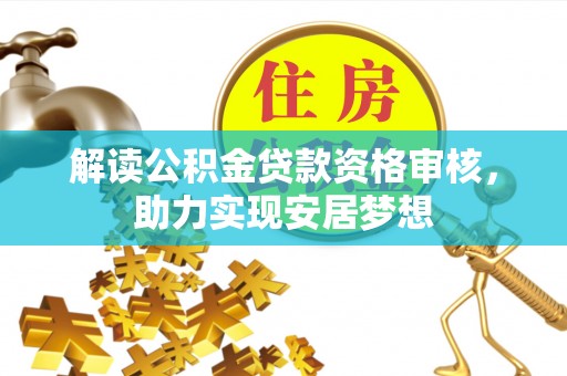 庄浪解读公积金贷款资格审核，助力实现安居梦想