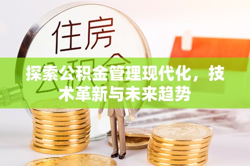 庄浪探索公积金管理现代化，技术革新与未来趋势