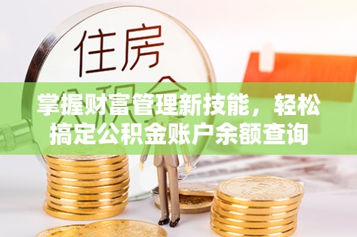 庄浪掌握财富管理新技能，轻松搞定公积金账户余额查询