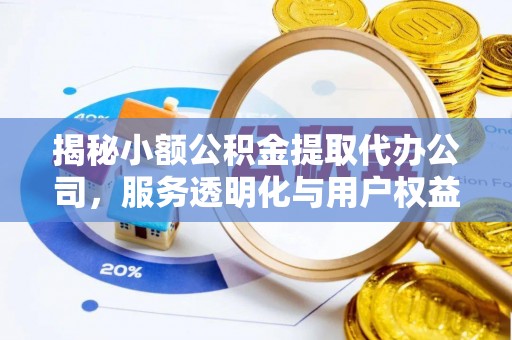 庄浪揭秘小额公积金提取代办公司，服务透明化与用户权益保障