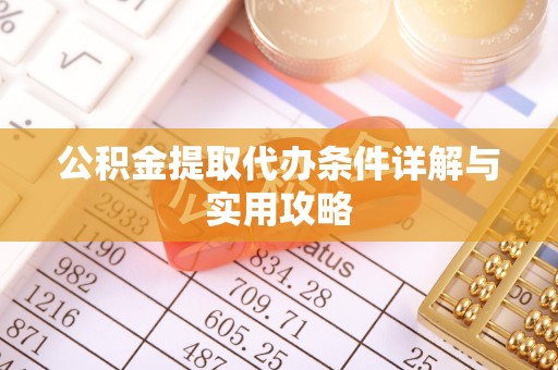 庄浪公积金提取代办条件详解与实用攻略