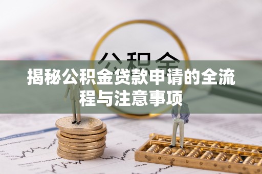 庄浪揭秘公积金贷款申请的全流程与注意事项