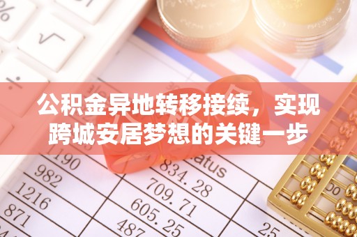 庄浪公积金异地转移接续，实现跨城安居梦想的关键一步