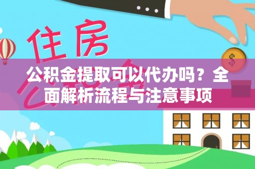 庄浪公积金提取可以代办吗？全面解析流程与注意事项