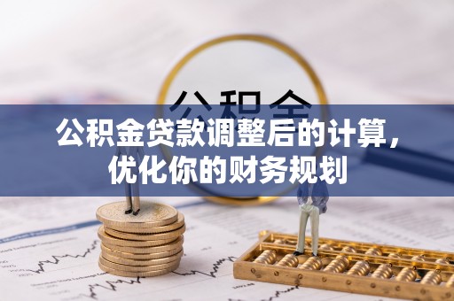 庄浪公积金贷款调整后的计算，优化你的财务规划