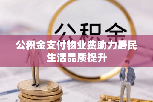 庄浪公积金支付物业费助力居民生活品质提升