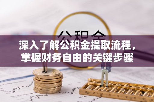 庄浪深入了解公积金提取流程，掌握财务自由的关键步骤