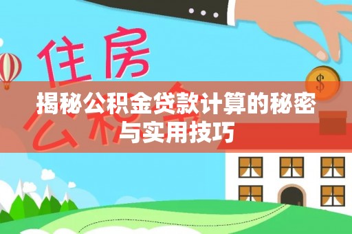 庄浪揭秘公积金贷款计算的秘密与实用技巧
