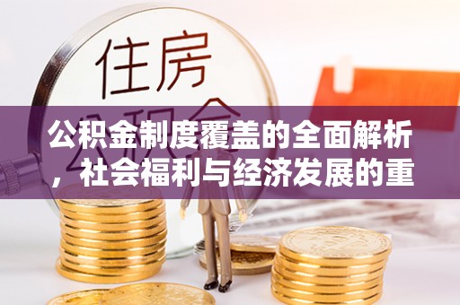 庄浪公积金制度覆盖的全面解析，社会福利与经济发展的重要纽带