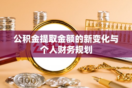 庄浪公积金提取金额的新变化与个人财务规划
