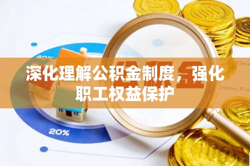 庄浪深化理解公积金制度，强化职工权益保护