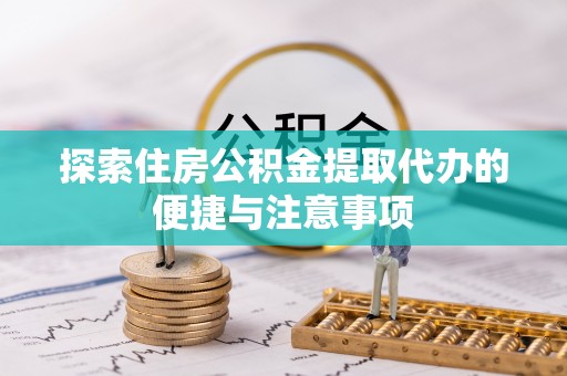 庄浪探索住房公积金提取代办的便捷与注意事项