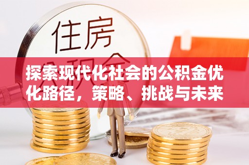 庄浪探索现代化社会的公积金优化路径，策略、挑战与未来展望