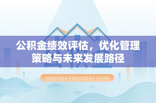 庄浪公积金绩效评估，优化管理策略与未来发展路径