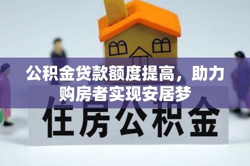 庄浪公积金贷款额度提高，助力购房者实现安居梦