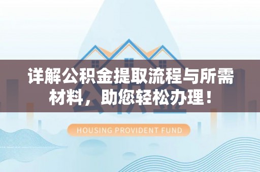庄浪详解公积金提取流程与所需材料，助您轻松办理！