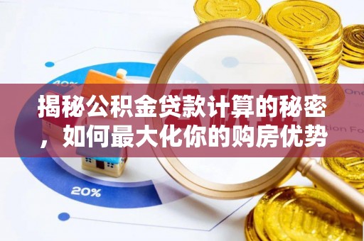 庄浪揭秘公积金贷款计算的秘密，如何最大化你的购房优势