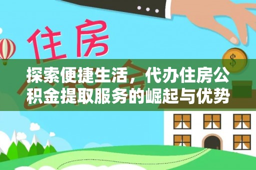 庄浪探索便捷生活，代办住房公积金提取服务的崛起与优势