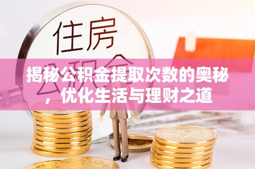 庄浪揭秘公积金提取次数的奥秘，优化生活与理财之道