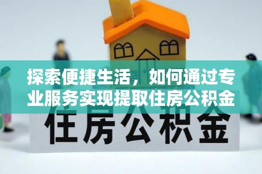 庄浪探索便捷生活，如何通过专业服务实现提取住房公积金代办