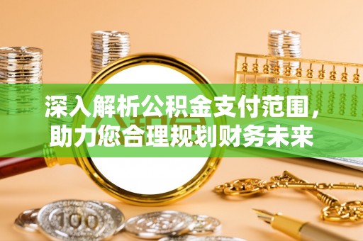 庄浪深入解析公积金支付范围，助力您合理规划财务未来