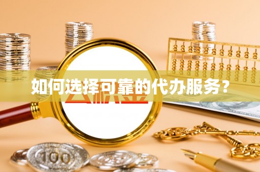 庄浪如何选择可靠的代办服务？