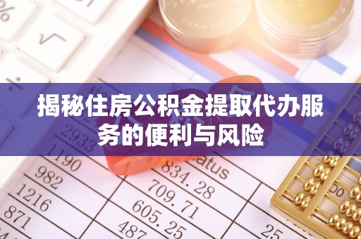 庄浪揭秘住房公积金提取代办服务的便利与风险