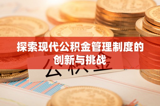 庄浪探索现代公积金管理制度的创新与挑战
