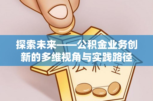 庄浪探索未来——公积金业务创新的多维视角与实践路径