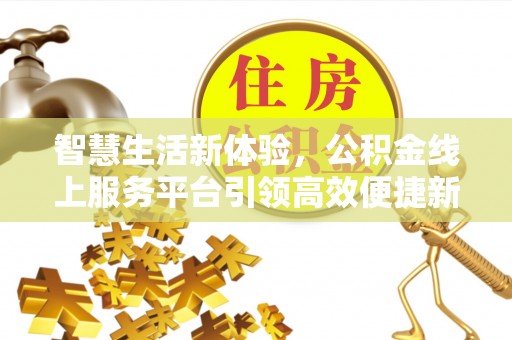 庄浪智慧生活新体验，公积金线上服务平台引领高效便捷新潮流