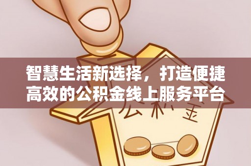 庄浪智慧生活新选择，打造便捷高效的公积金线上服务平台